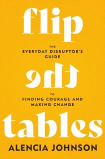 Flip the Tables - The Everyday Disruptor's Guide to Finding Courage and Making Change