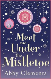 Meet Me Under the Mistletoe - An unputdownable cosy festive romance, perfect for fans of The Holiday