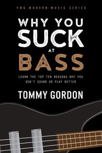 Why You Suck at Bass: Learn the Top Ten Reasons Why You Don't Sound or Play Better