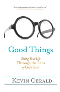 Good Things - Seeing Your Life Through the Lens of God's Favor