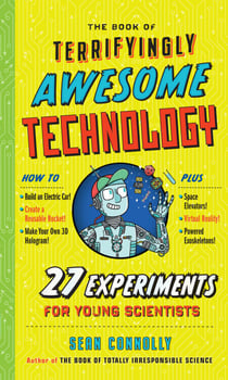 The Book of Terrifyingly Awesome Technology - 27 Experiments for Young Scientists