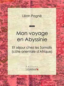 Mon voyage en Abyssinie - Et séjour chez les Somalis (côte orientale d'Afrique)
