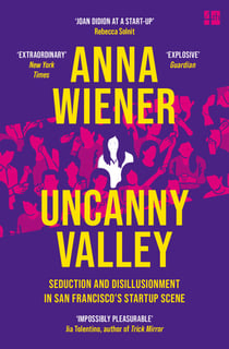 Uncanny Valley - Seduction and Disillusionment in San Francisco’s Startup Scene
