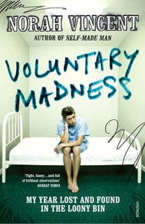 Voluntary Madness - My Year Lost and Found in the Loony Bin