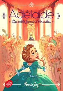 Adélaïde - Tome 1 - Une petite fiancée à Versailles