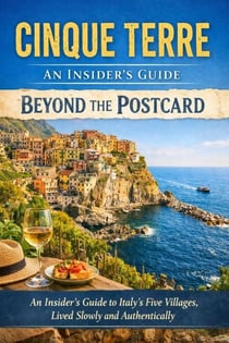 Cinque Terre: An Insider’s Guide Beyond the Postcard 2025-2026