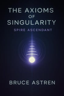 The Axioms of Singularity: Spire Ascendant - The Prime Axioms, #4