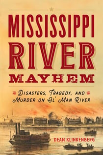 Mississippi River Mayhem - Disasters, Tragedy, and Murder on Ol' Man River