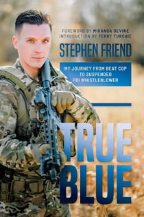 True Blue - My Journey from Beat Cop to Suspended FBI Whistleblower