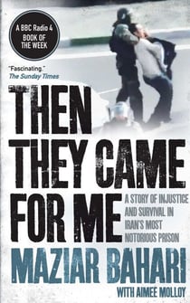 Then They Came For Me - A Story of Injustice and Survival in Iran's Most Notorious Prison