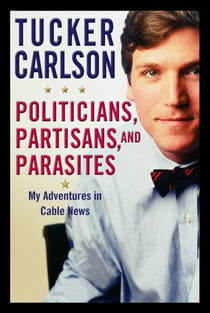 Politicians, Partisans, and Parasites - My Adventures in Cable News