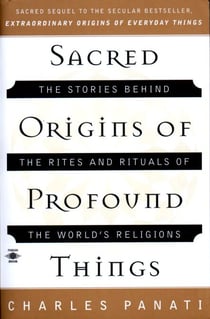 Sacred Origins of Profound Things - The Stories Behind the Rites and Rituals of the World's Religions
