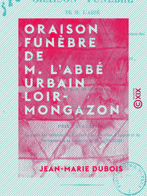 Oraison funèbre de M. l'abbé Urbain Loir-Mongazon - Ancien curé de Notre-Dame de Beaupréau