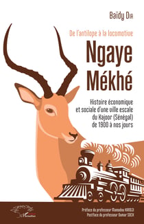 De l'antilope à la locomotive - Ngaye Mékhé - Histoire économique et sociale d'une ville escale du Kajoor (Sénégal) de 1900 à nos jours