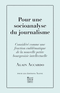 Pour une socioanalyse du journalisme - Considéré comme une fraction emblématique de la nouvelle petite bourgeoisie intellectuelle