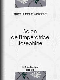 Salon de l'Impératrice Joséphine - Histoire des salons de Paris : Tableaux et Portraits du grand monde sous Louis XVI, le Directoire, le Consulat et l'Empire, la Restauration et le Règne de Louis-Philippe Ier