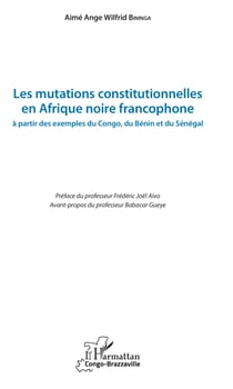 Les mutations constitutionnelles en Afrique noire francophone - à partir des exemples du Congo, du Bénin et du Sénégal
