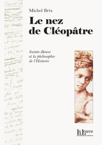 Le nez de Cléopâtre - Sainte-Beuve et la philosophie de l'Histoire