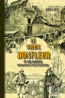 Le vieux Honfleur et ses marins - (biographies et récits maritimes)