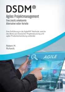 DSDM® - Agiles Projektmanagement - eine (noch) unbekannte Alternative voller Vorteile - Eine Einführung in die AgilePM® Methode, welche das Beste aus klassischer Projektsteuerung und agiler Produktentwicklung verbindet