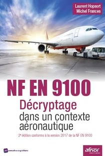 NF EN 9100 - Décryptage dans un contexte aéronautique - 2e édition conforme à la version 2017 de l'EN 9100