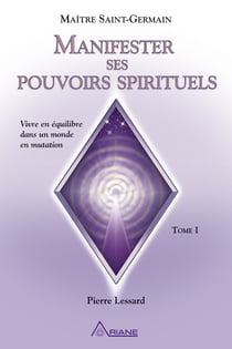 Manifester ses pouvoirs spirituels - Vivre en équilibre dans un monde en mutation