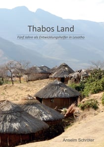 Thabos Land - Fünf Jahre als Entwicklungshelfer in Lesotho