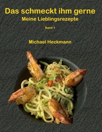 Das schmeckt ihm gerne - Meine Lieblingsrezepte