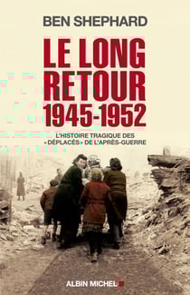 Le Long Retour 1945-1952 - L'histoire tragique des "déplacés" de l'après-guerre