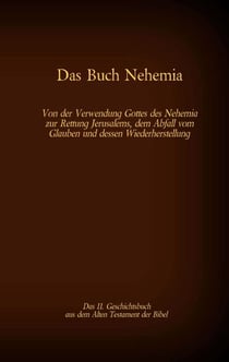 Das Buch Nehemia, das 11. Geschichtsbuch aus dem Alten Testament der Bibel - Von der Verwendung Gottes des Nehemia zur Rettung Jerusalems, dem Abfall vom Glauben und dessen Wiederherstellung