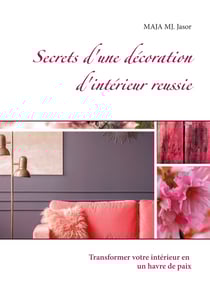 Secrets d'une décoration d'intérieur reussie - Transformer votre intérieur en un havre de paix