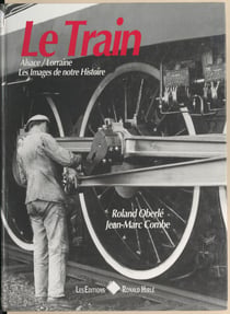 Le train - Alsace-Lorraine, les images de notre histoire