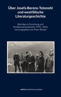 Über Josefa Berens-Totenohl und westfälische Literaturgeschichte - Beiträge zu Forschung und Straßennamendebatte 1992-2016