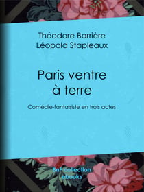 Paris ventre à terre - Comédie-fantaisiste en trois actes