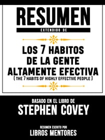 Resumen Extendido De Los 7 Habitos De La Gente Altamente Efectiva (The 7 Habits Of Highly Effective People) – Basado En El Libro De Stephen Covey