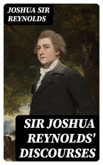 Sir Joshua Reynolds' Discourses - Edited, with an Introduction, by Helen Zimmern