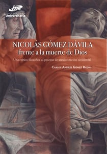 Nicolás Gómez Dávila frente a la muerte de Dios - Una crítica filosófica al proceso de secularización occidental