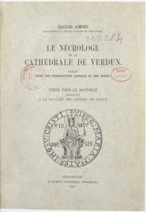 Le nécrologe de la cathédrale de Verdun - Thèse complémentaire présentée à la Faculté des lettres de l'Université de Nancy