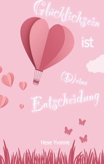 Glücklichsein ist (D)eine Entscheidung - Wie lerne ich mich selbst zu lieben?