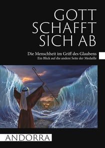 Gott schafft sich ab - Die Menschheit im Griff des Glaubens / Ein Blick auf die andere Seite der Medaille