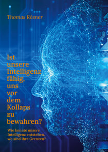 Ist unsere Intelligenz fähig, uns vor dem Kollaps zu bewahren ? - Wie konnte die Intelligenz entstehen, wo sind ihre Grenzen ?