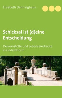 Schicksal ist (d)eine Entscheidung - Denkanstöße und Lebenseindrücke in Gedichtform