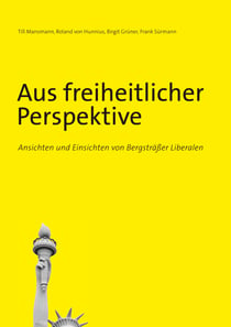 Aus freiheitlicher Perspektive - Ansichten und Einsichten von Bergsträßer Liberalen