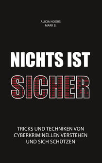 Nichts ist sicher - Tricks und Techniken von Cyberkriminellen verstehen und sich schützen