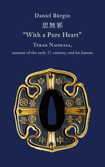 "With a Pure Heart" - Terao Naomasa, samurai of the early 17. century, and his katana
