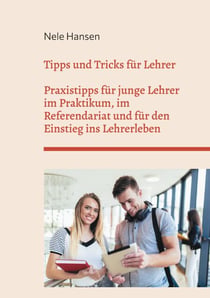 Tipps und Tricks für Lehrer - Praxistipps für junge Lehrer im Praktikum, im Referendariat und für den Einstieg ins Lehrerleben