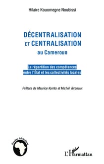 Décentralisation et centralisation au Cameroun - La répartition des compétences entre l'Etat et les collectivités locales