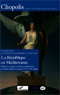 La République en Méditerranée - Diffusions, espaces et cultures républicaines en France, Italie et Espagne (XVIIIe-XXe siècles)