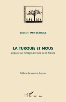 La Turquie et nous - Enquête sur l'imaginaire turc de la France