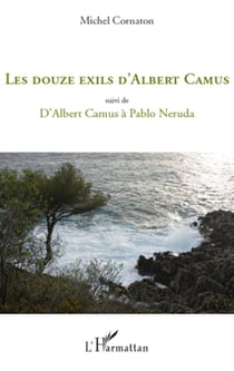 Les douze exils d'Albert Camus - Suivi de - D'Albert Camus à Pablo Neruda